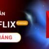 Netflix Premium 1 tháng