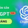ChatGPT Plus 1 tháng tài khoản sẵn